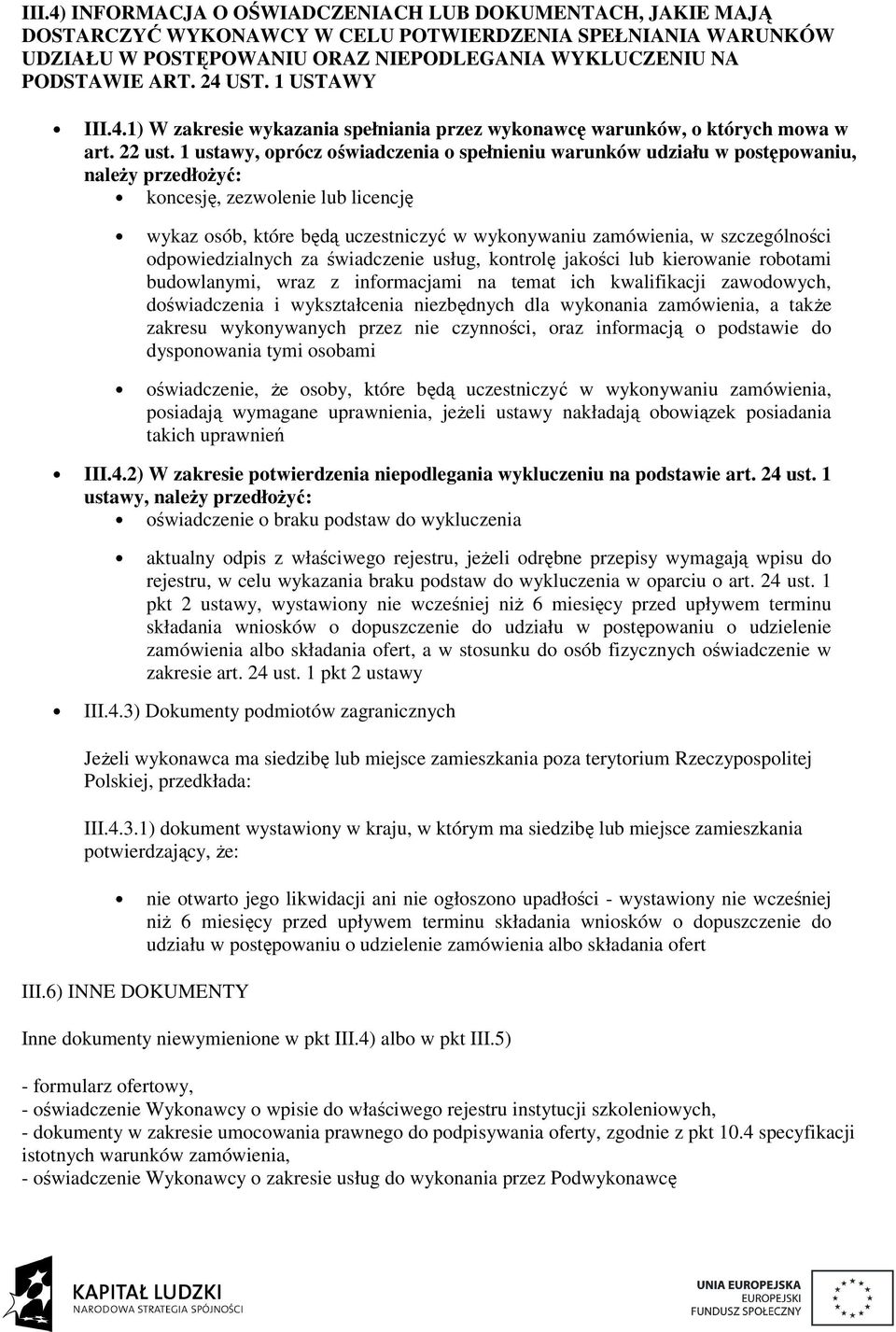 1 ustawy, oprócz oświadczenia o spełnieniu warunków udziału w postępowaniu, naleŝy przedłoŝyć: koncesję, zezwolenie lub licencję wykaz osób, które będą uczestniczyć w wykonywaniu zamówienia, w