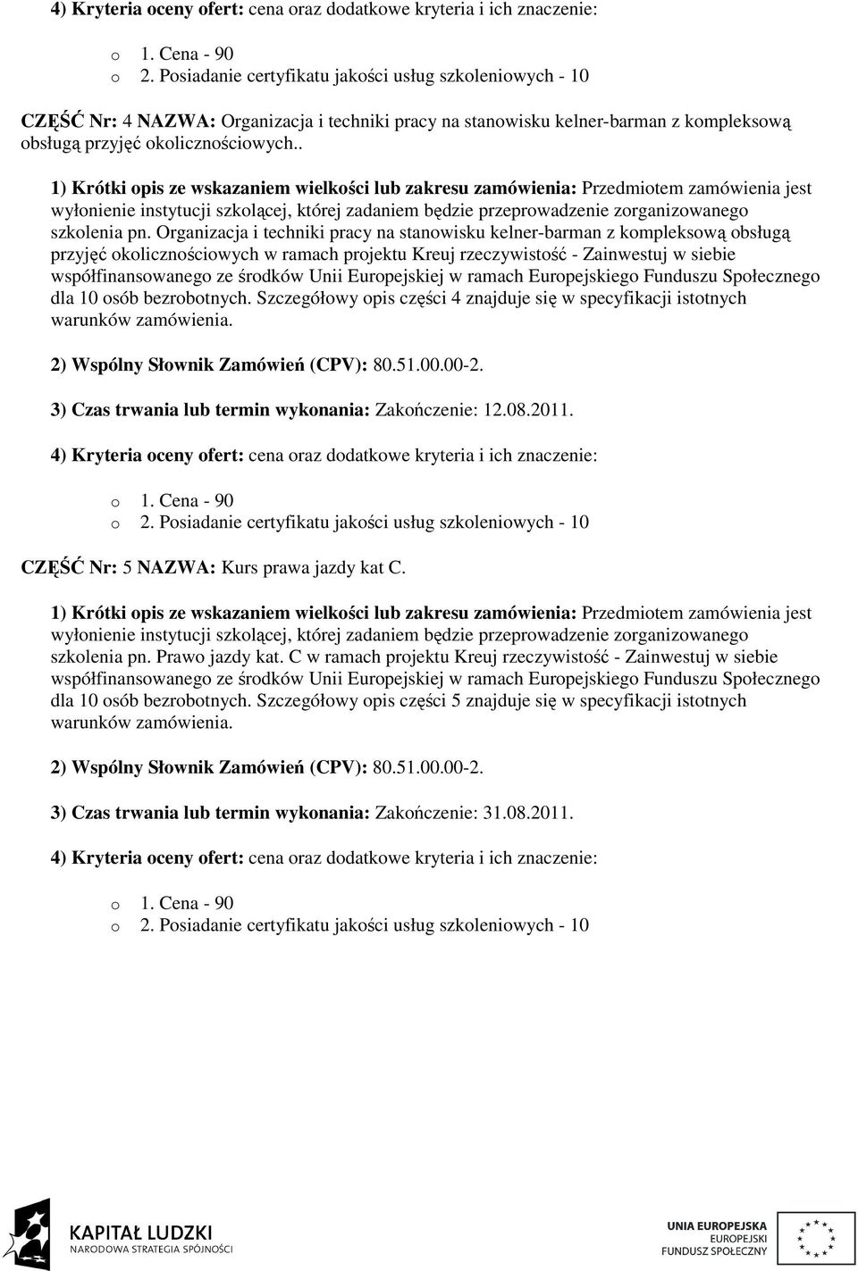 Europejskiej w ramach Europejskiego Funduszu Społecznego dla 10 osób bezrobotnych. Szczegółowy opis części 4 znajduje się w specyfikacji istotnych warunków zamówienia.