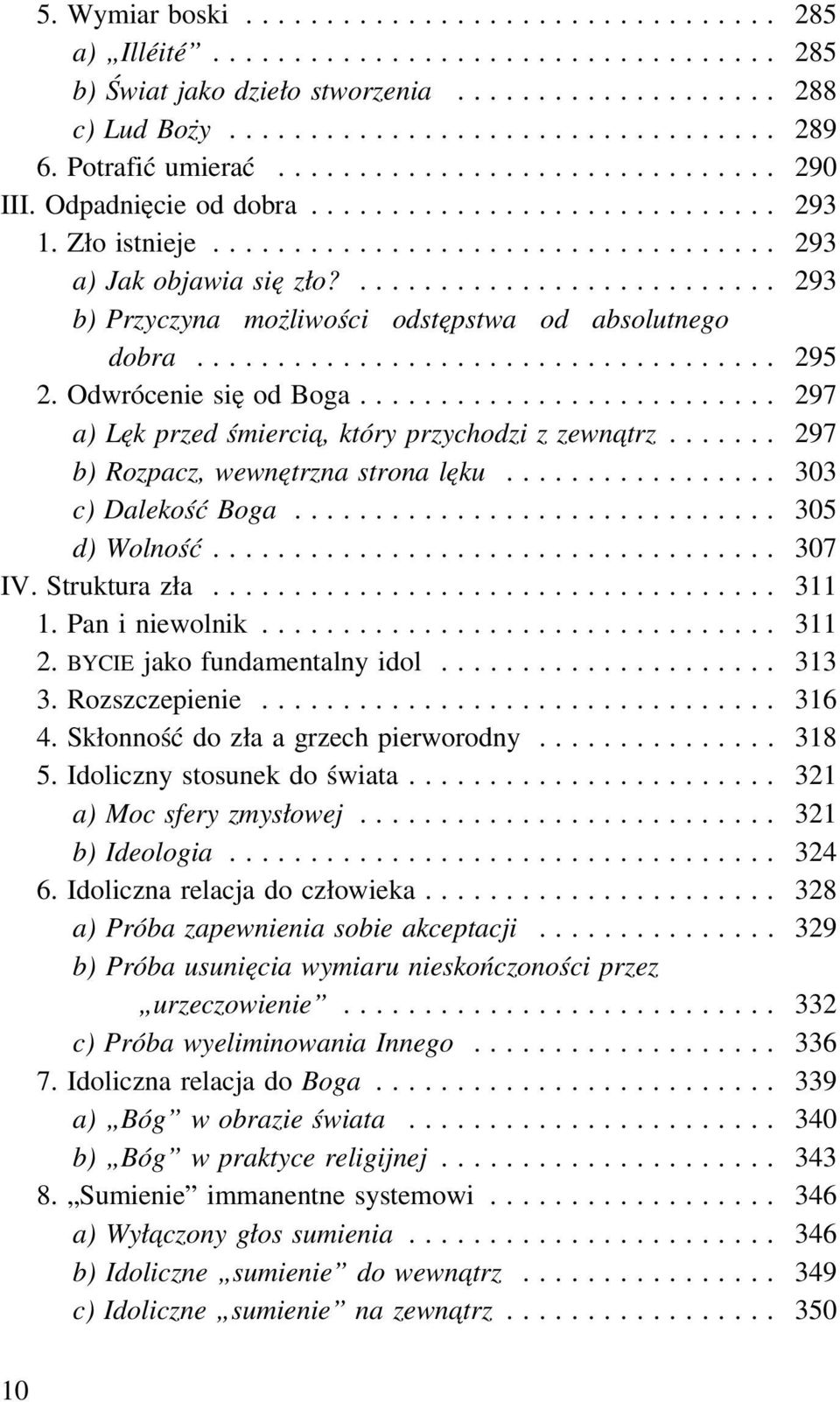 .. 297 b) Rozpacz, wewnętrzna strona lęku... 303 c) Dalekość Boga... 305 d) Wolność... 307 IV. Struktura zła... 311 1. Pan i niewolnik... 311 2. BYCIE jako fundamentalny idol... 313 3. Rozszczepienie.