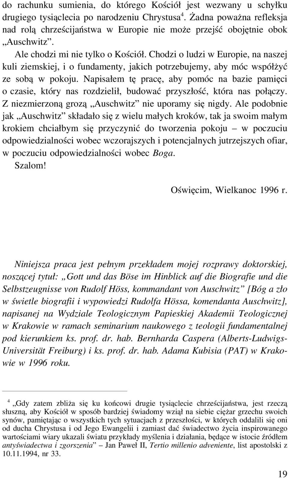 Chodzi o ludzi w Europie, na naszej kuli ziemskiej, i o fundamenty, jakich potrzebujemy, aby móc współżyć ze sobą w pokoju.