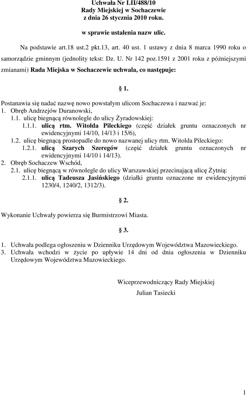 Postanawia się nadać nazwę nowo powstałym ulicom Sochaczewa i nazwać je: 1. Obręb Andrzejów Duranowski, 1.1. ulicę biegnącą równolegle do ulicy Żyradowskiej: 1.1.1. ulicą rtm.