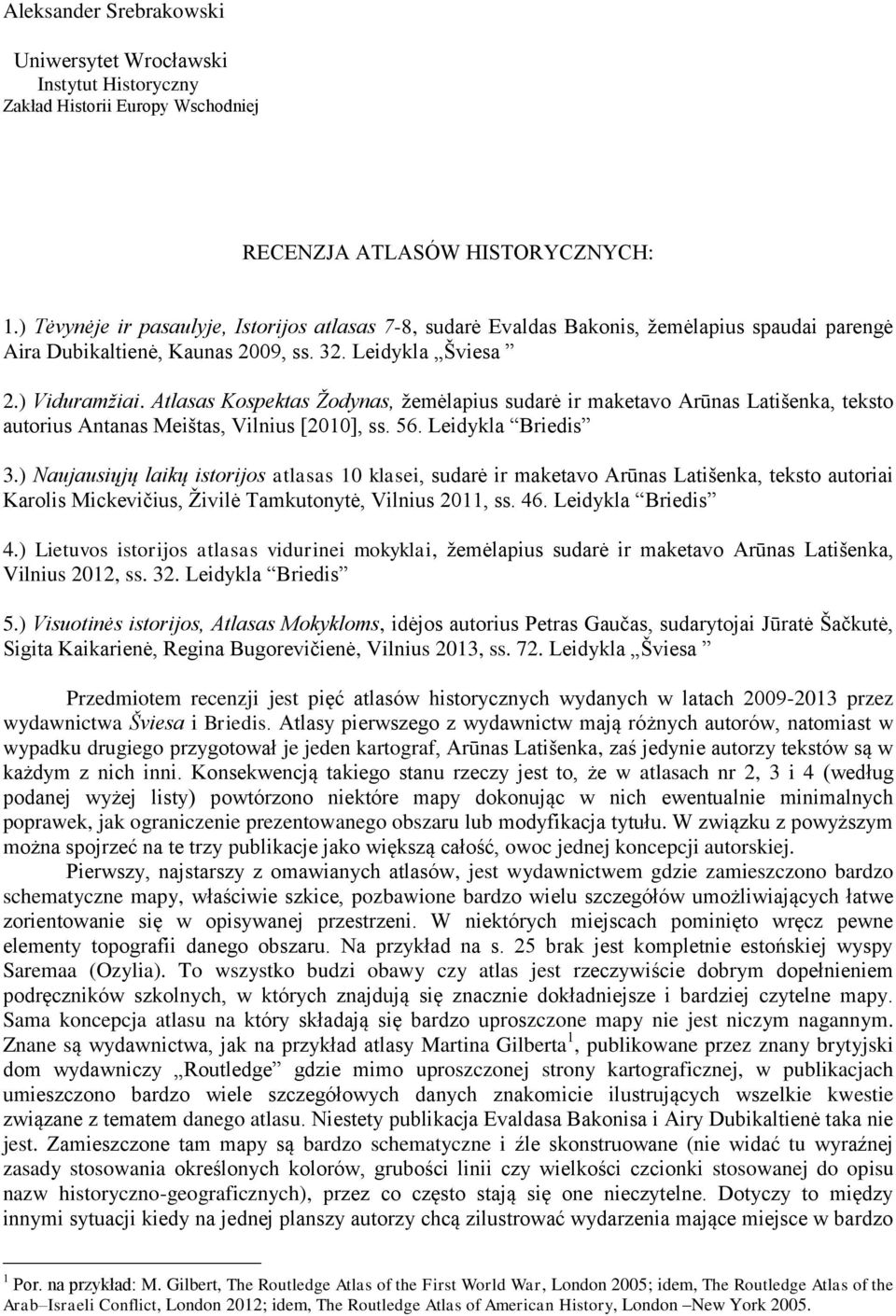 Atlasas Kospektas Žodynas, žemėlapius sudarė ir maketavo Arūnas Latišenka, teksto autorius Antanas Meištas, Vilnius [2010], ss. 56. Leidykla Briedis 3.