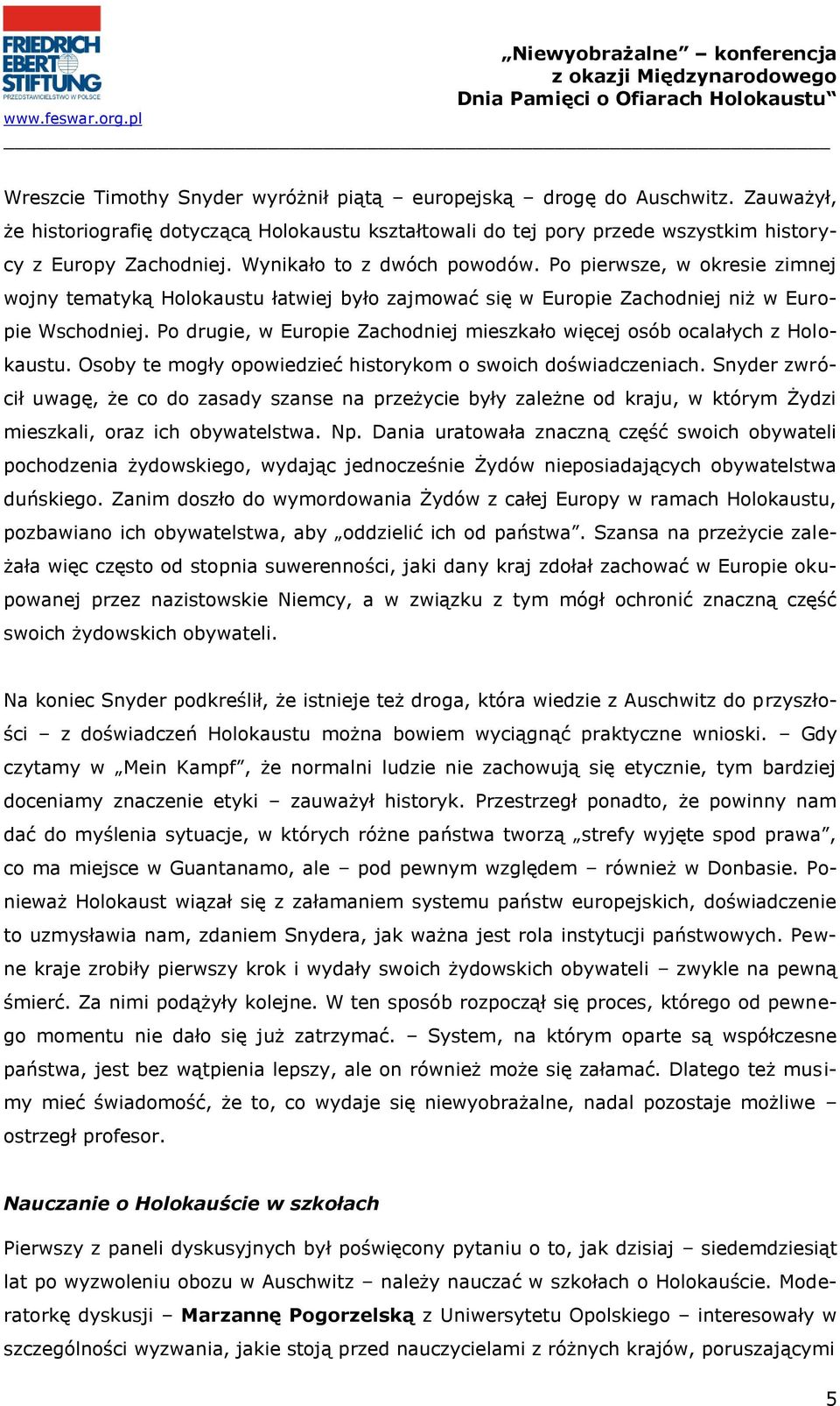 Po drugie, w Europie Zachodniej mieszkało więcej osób ocalałych z Holokaustu. Osoby te mogły opowiedzieć historykom o swoich doświadczeniach.