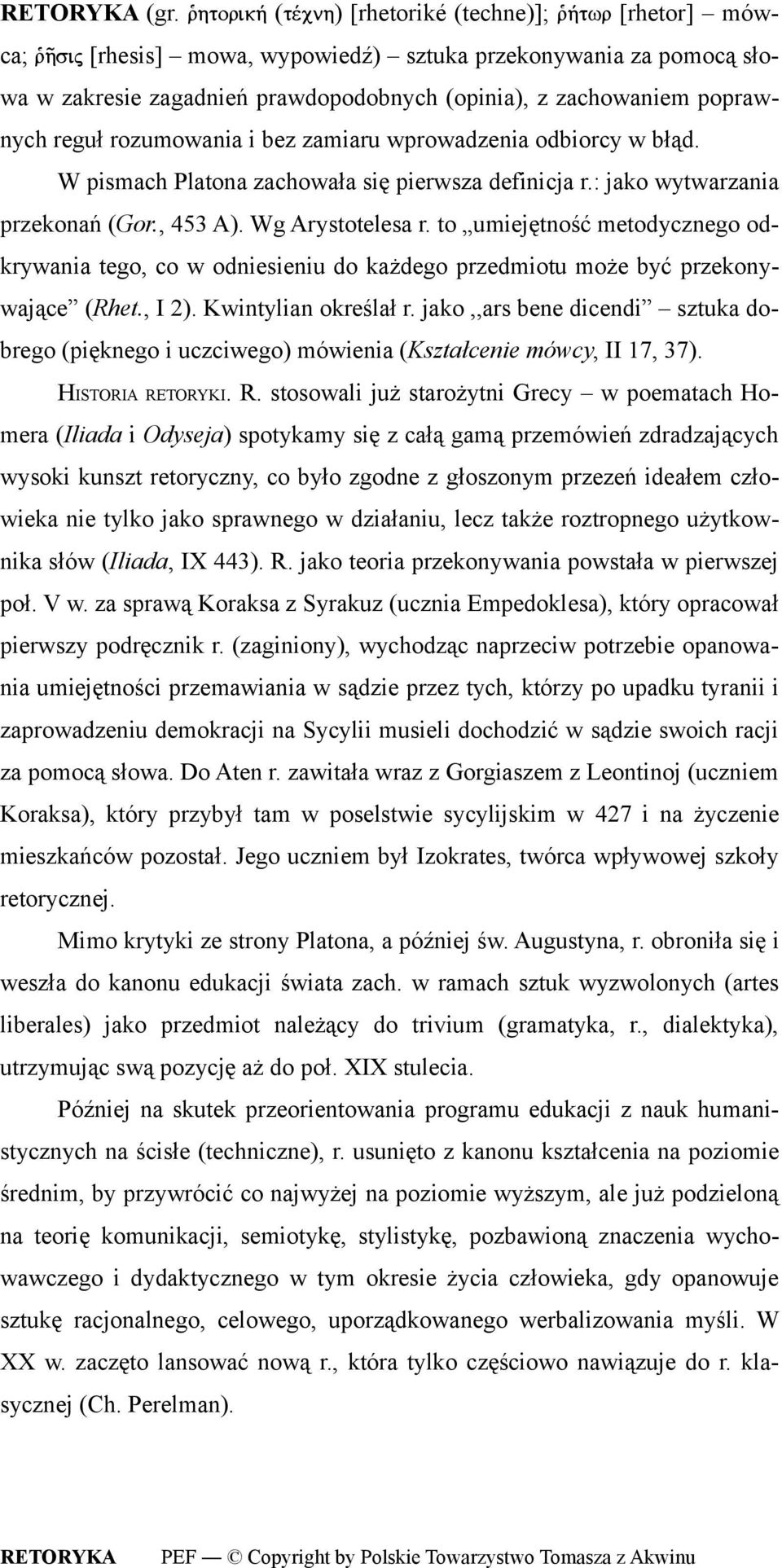 to umiejętność metodycznego odkrywania tego, co w odniesieniu do każdego przedmiotu może być przekonywające (Rhet., I 2). Kwintylian określał r.