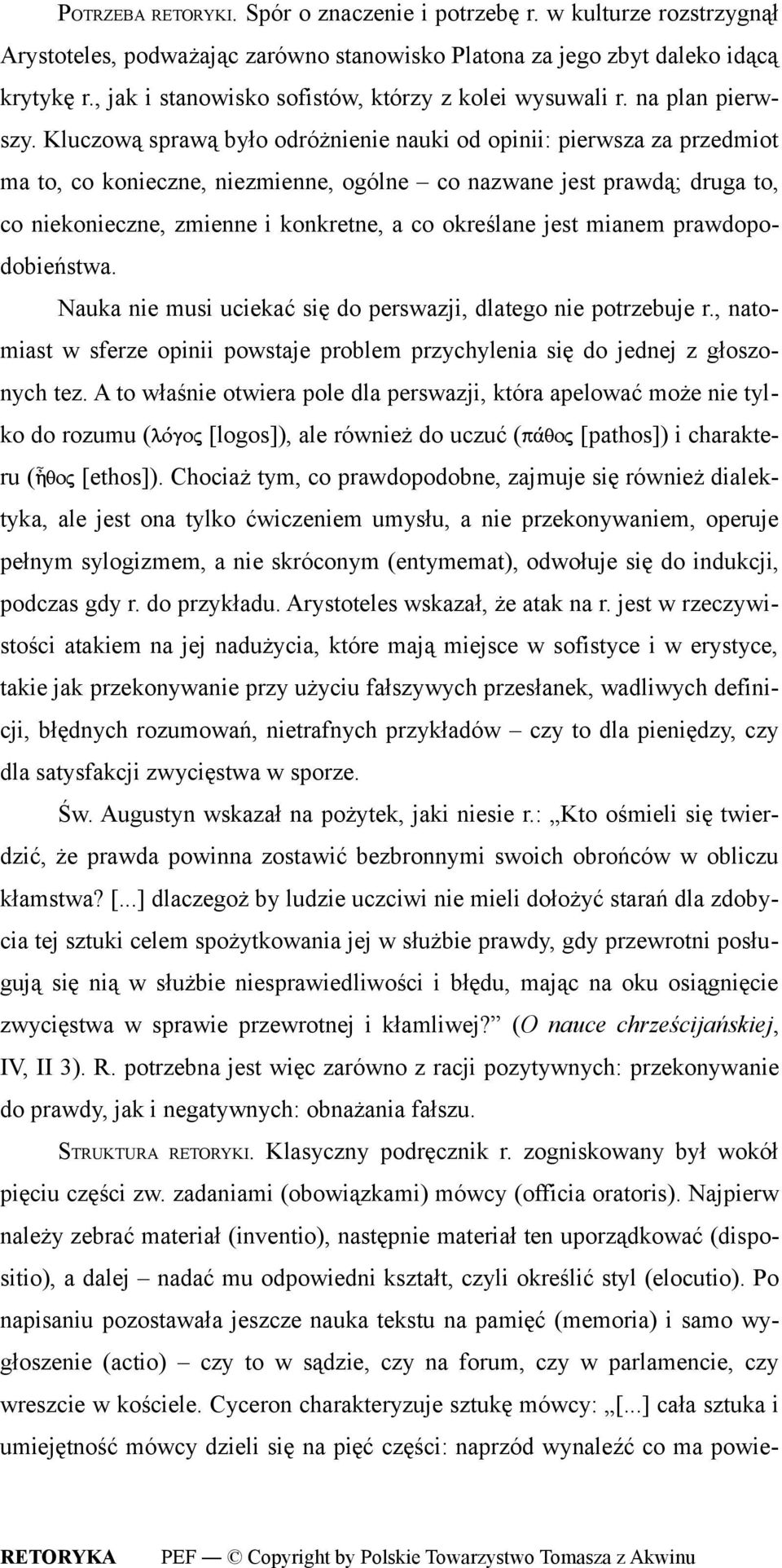 Kluczową sprawą było odróżnienie nauki od opinii: pierwsza za przedmiot ma to, co konieczne, niezmienne, ogólne co nazwane jest prawdą; druga to, co niekonieczne, zmienne i konkretne, a co określane