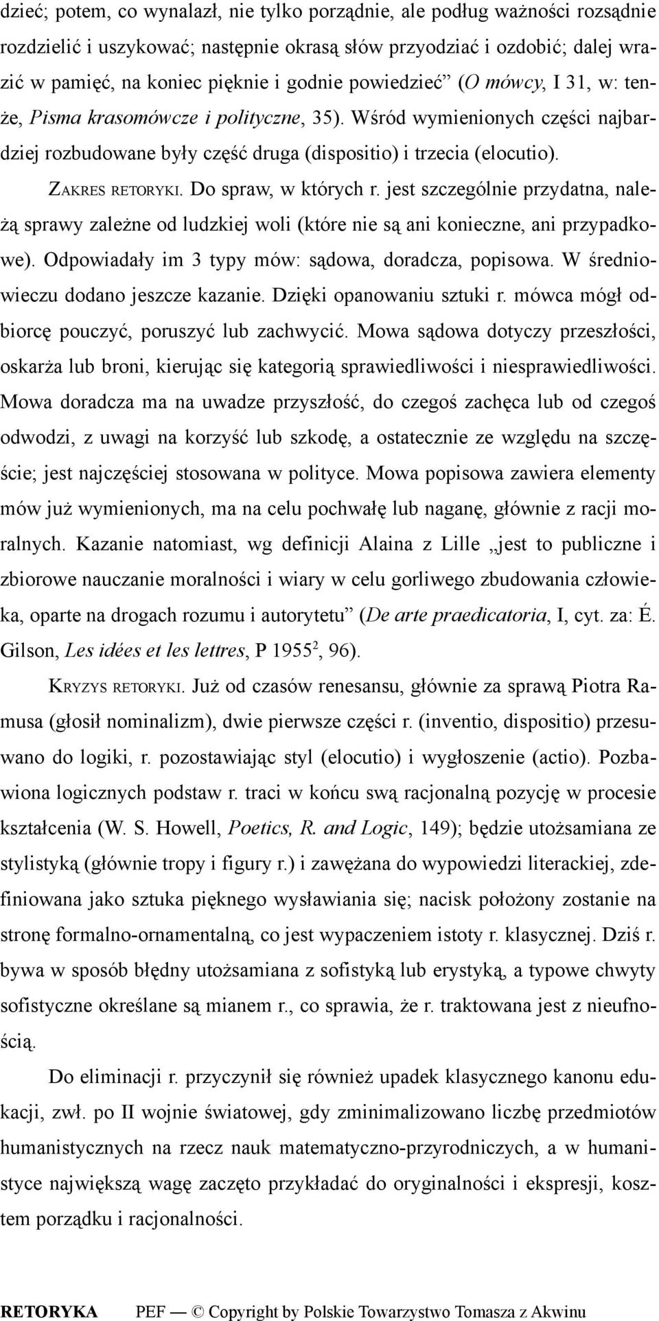 Do spraw, w których r. jest szczególnie przydatna, należą sprawy zależne od ludzkiej woli (które nie są ani konieczne, ani przypadkowe). Odpowiadały im 3 typy mów: sądowa, doradcza, popisowa.