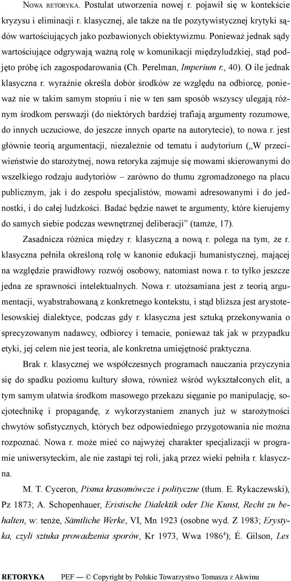 wyraźnie określa dobór środków ze względu na odbiorcę, ponieważ nie w takim samym stopniu i nie w ten sam sposób wszyscy ulegają różnym środkom perswazji (do niektórych bardziej trafiają argumenty