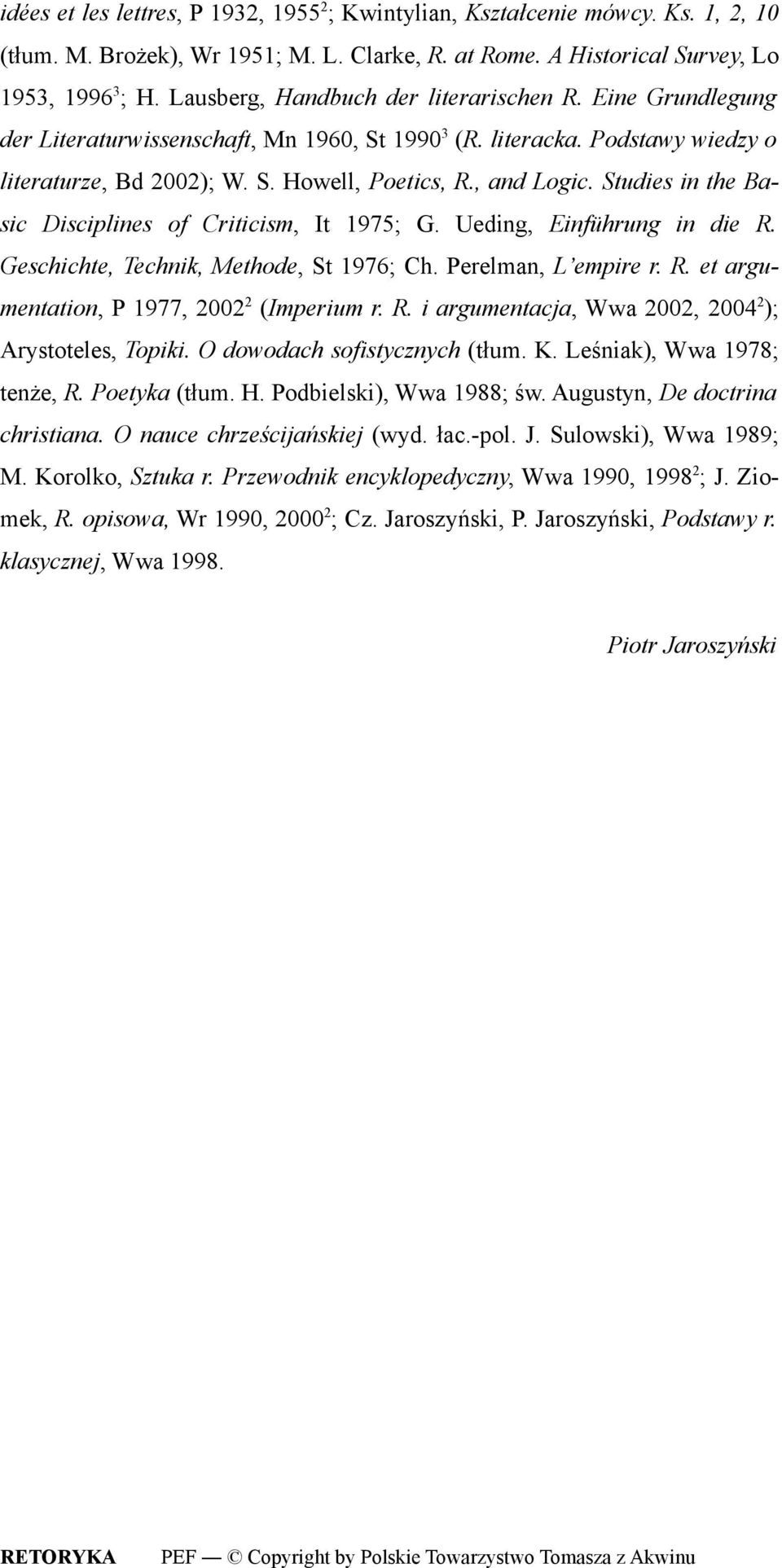 Studies in the Basic Disciplines of Criticism, It 1975; G. Ueding, Einführung in die R. Geschichte, Technik, Methode, St 1976; Ch. Perelman, L empire r. R. et argumentation, P 1977, 2002 2 (Imperium r.