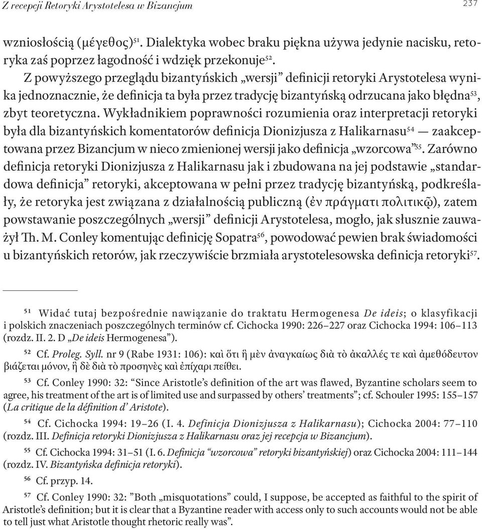 Wykładnikiem poprawności rozumienia oraz interpretacji retoryki była dla bizantyńskich komentatorów definicja Dionizjusza z Halikarnasu 54 zaakceptowana przez Bizancjum w nieco zmienionej wersji jako