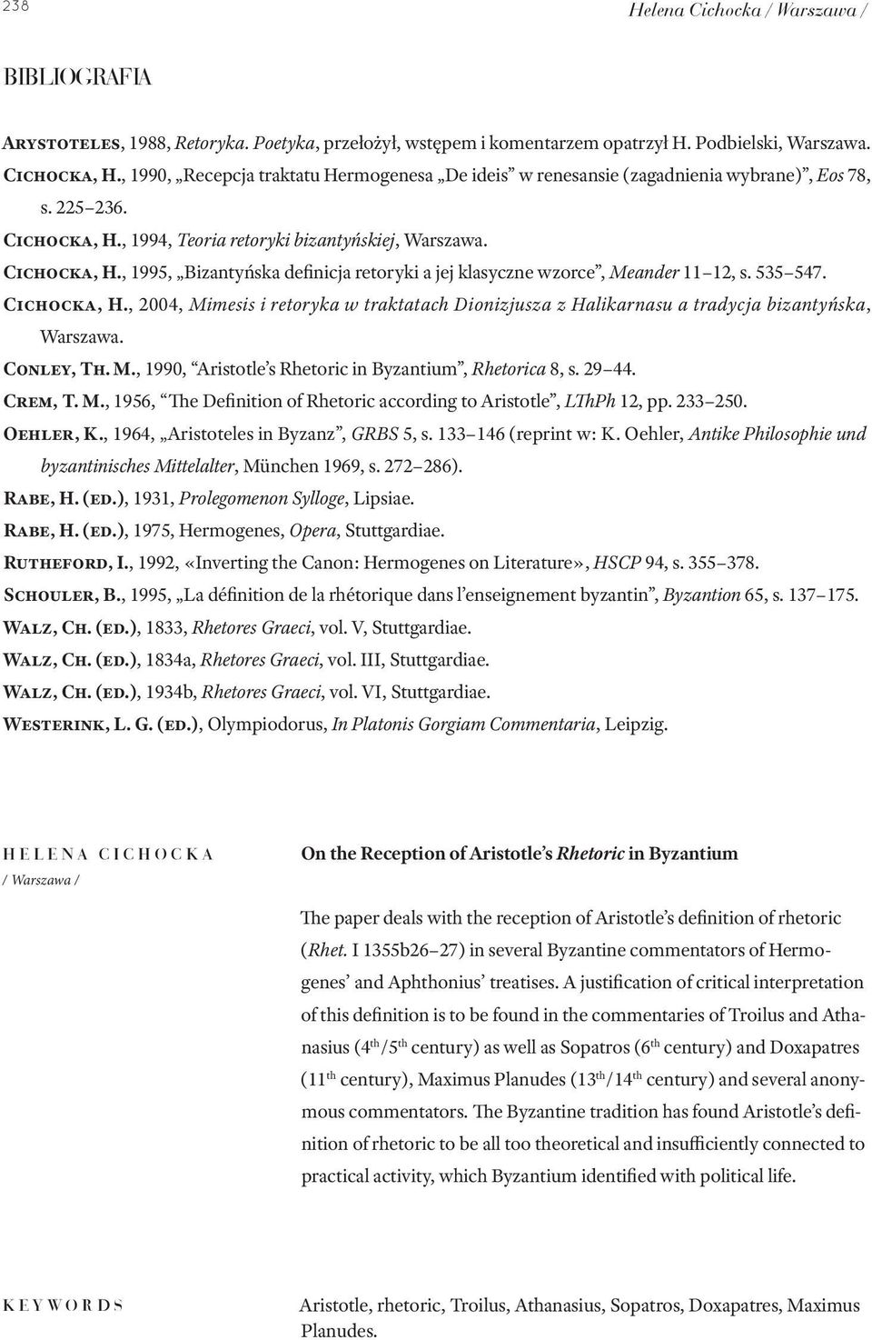 535 547. Cichocka, H., 2004, Mimesis i retoryka w traktatach Dionizjusza z Halikarnasu a tradycja bizantyńska, Warszawa. Conley, Th. M., 1990, Aristotle s Rhetoric in Byzantium, Rhetorica 8, s. 29 44.
