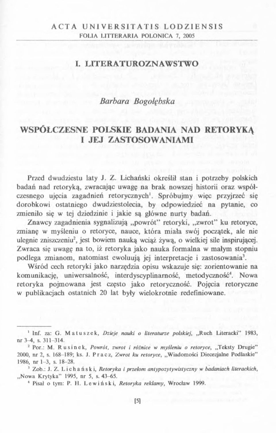 STOSOWANIAMI Przed dwudziestu laty J. Z. Uchański określił stan i potrzeby polskich badań nad retoryką, zwracając uwagę na brak nowszej historii oraz współczesnego ujęcia zagadnień retorycznych1.