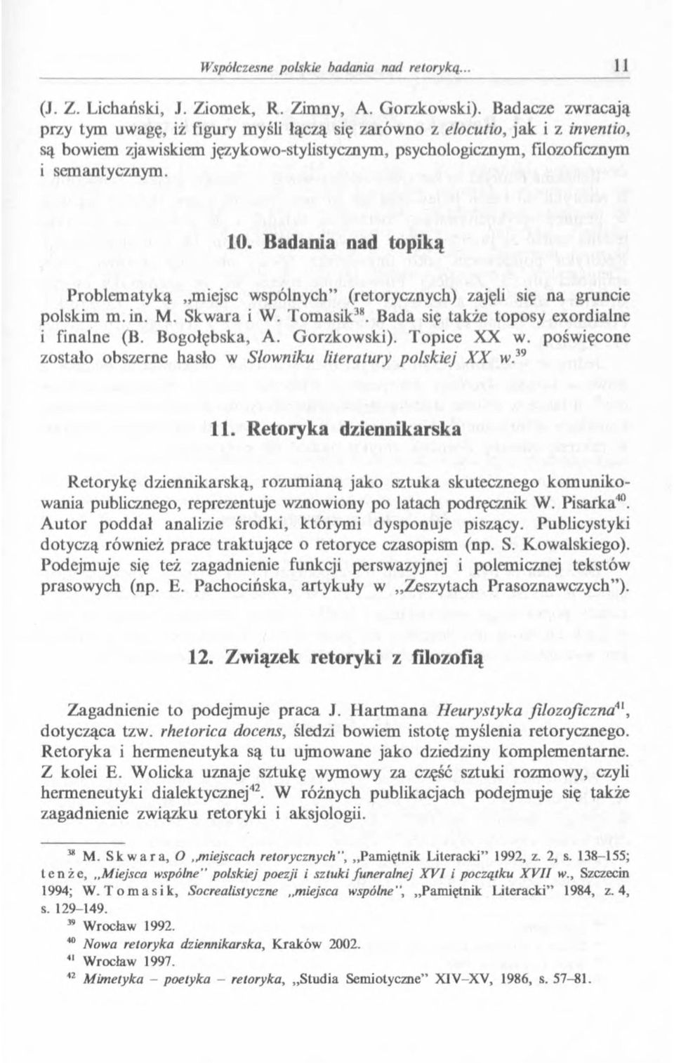 Badania nad topiką Problematyką miejsc wspólnych (retorycznych) zajęli się na gruncie polskim m.in. M. Skwara i W. Tomasik38. Bada się także toposy exordialne i finalne (B. Bogolębska, A. Gorzkowski).