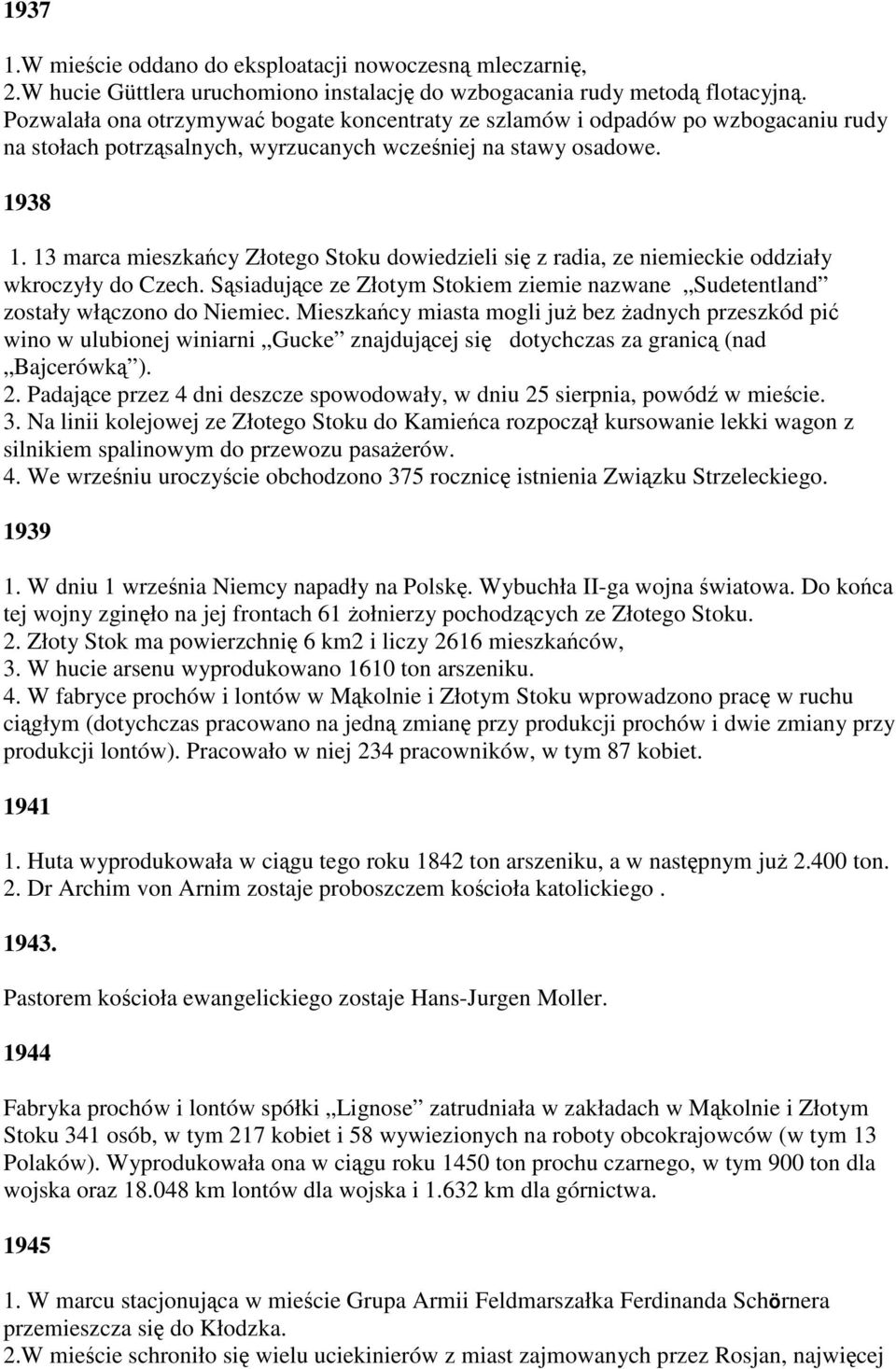 13 marca mieszkańcy Złotego Stoku dowiedzieli się z radia, ze niemieckie oddziały wkroczyły do Czech. Sąsiadujące ze Złotym Stokiem ziemie nazwane Sudetentland zostały włączono do Niemiec.