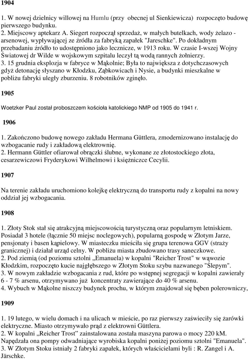 Po dokładnym przebadaniu źródło to udostępniono jako lecznicze, w 1913 roku. W czasie I-wszej Wojny Światowej dr Wilde w wojskowym szpitalu leczył tą wodą rannych żołnierzy. 3.