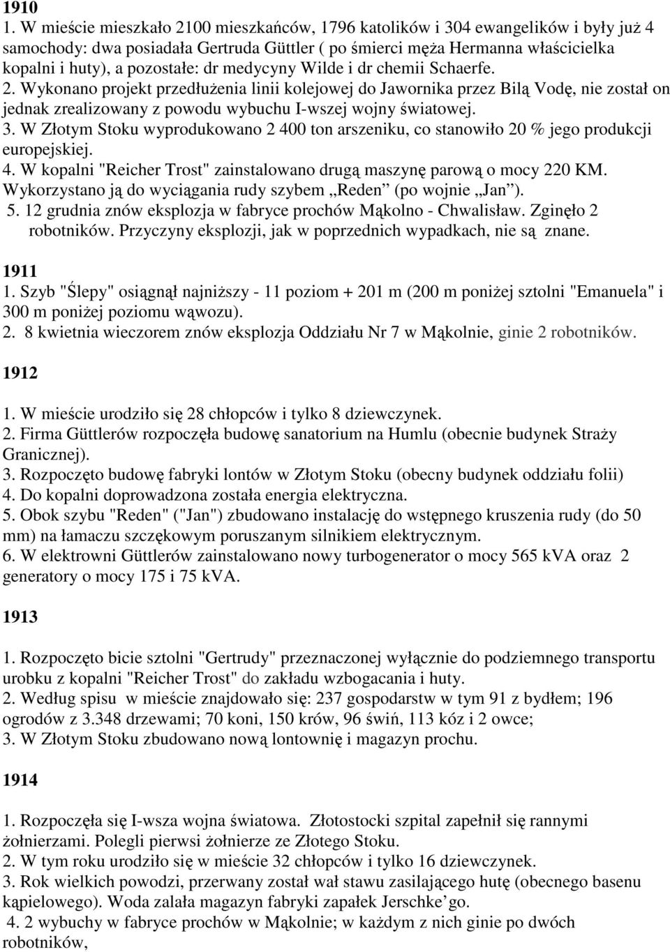 medycyny Wilde i dr chemii Schaerfe. 2. Wykonano projekt przedłużenia linii kolejowej do Jawornika przez Bilą Vodę, nie został on jednak zrealizowany z powodu wybuchu I-wszej wojny światowej. 3.