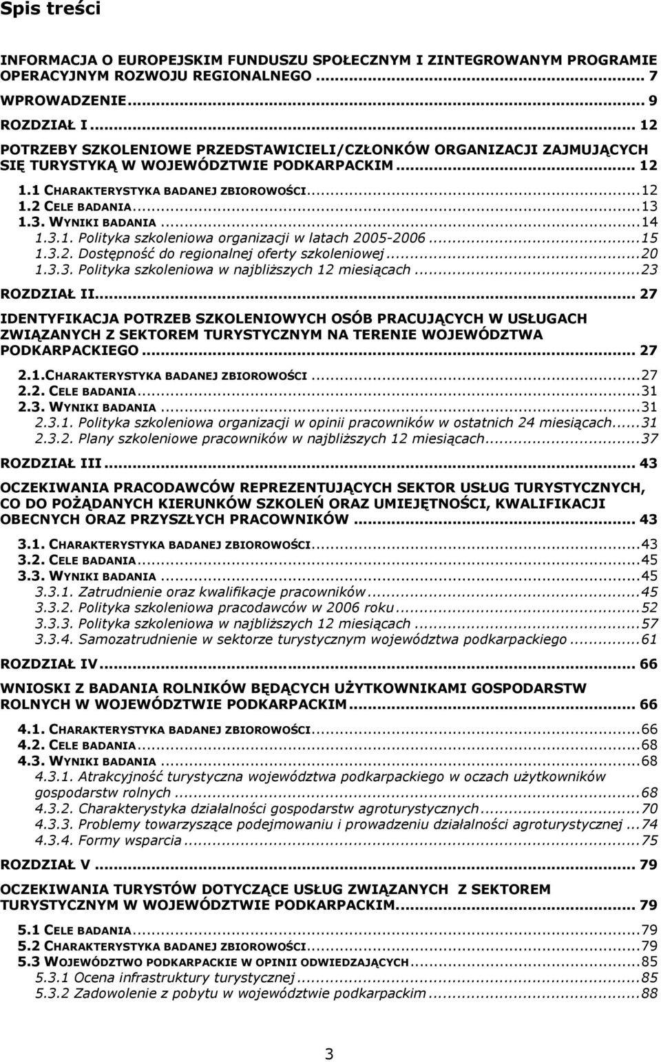 1.3. WYNIKI BADANIA...14 1.3.1. Polityka szkoleniowa organizacji w latach 2005-2006...15 1.3.2. Dostępność do regionalnej oferty szkoleniowej...20 1.3.3. Polityka szkoleniowa w najbliŝszych 12 miesiącach.