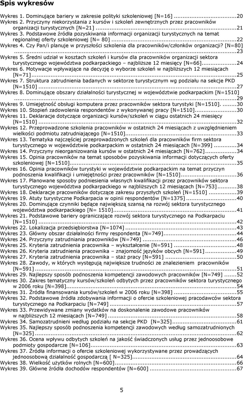 Podstawowe źródła pozyskiwania informacji organizacji turystycznych na temat regionalnej oferty szkoleniowej [N= 80]...22 Wykres 4.