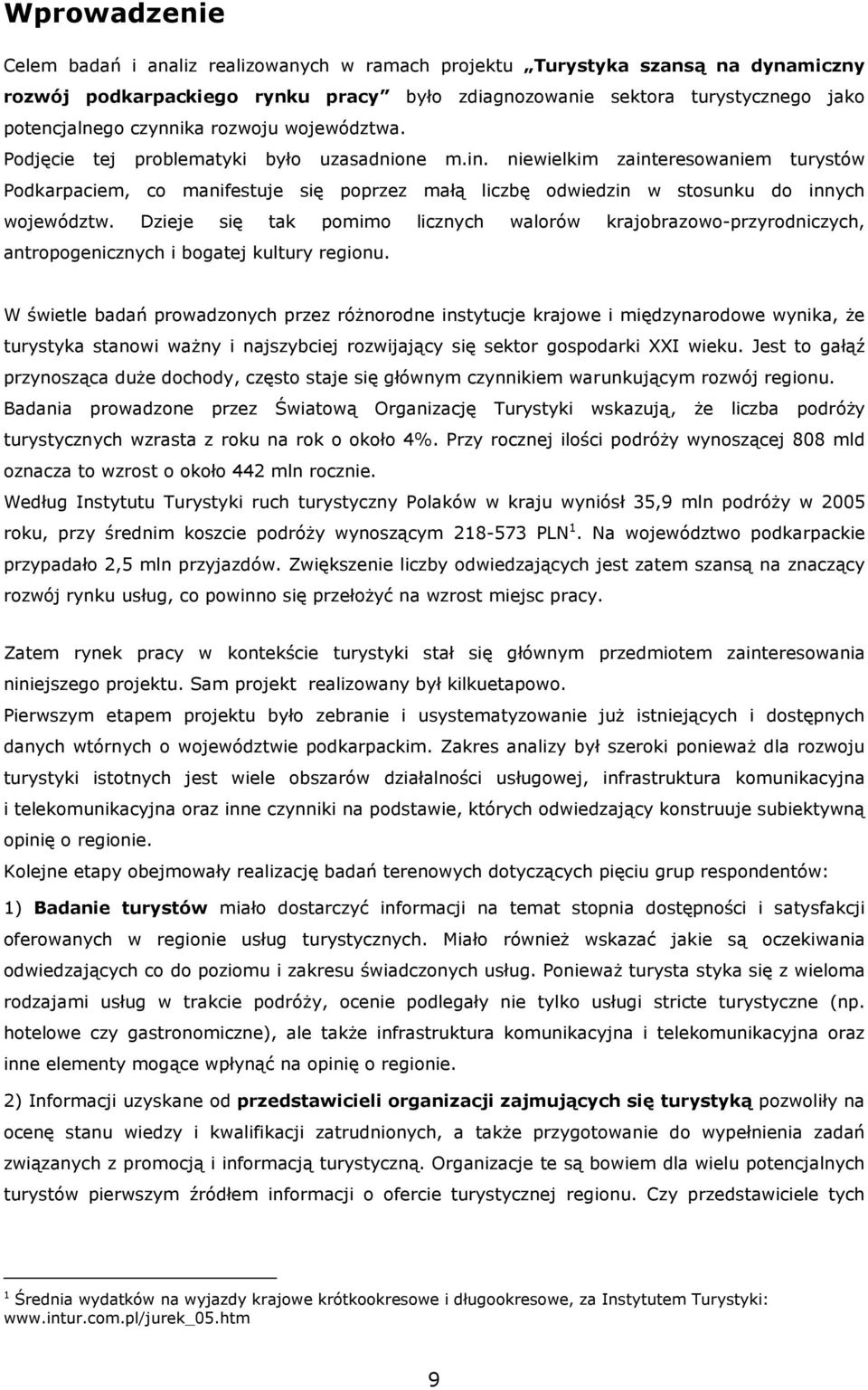 niewielkim zainteresowaniem turystów Podkarpaciem, co manifestuje się poprzez małą liczbę odwiedzin w stosunku do innych województw.