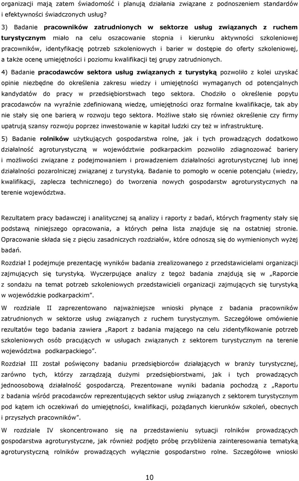 szkoleniowych i barier w dostępie do oferty szkoleniowej, a takŝe ocenę umiejętności i poziomu kwalifikacji tej grupy zatrudnionych.