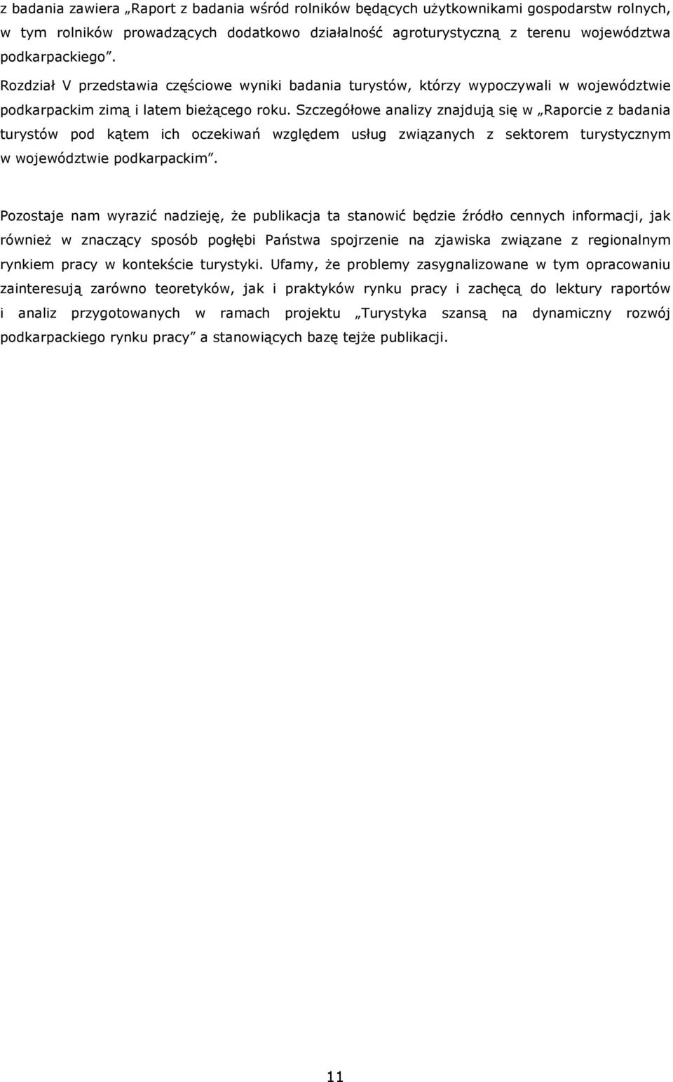 Szczegółowe analizy znajdują się w Raporcie z badania turystów pod kątem ich oczekiwań względem usług związanych z sektorem turystycznym w województwie podkarpackim.