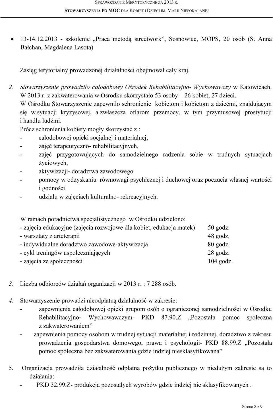 W Ośrodku Stowarzyszenie zapewniło schronienie kobietom i kobietom z dziećmi, znajdującym się w sytuacji kryzysowej, a zwłaszcza ofiarom przemocy, w tym przymusowej prostytucji i handlu ludźmi.