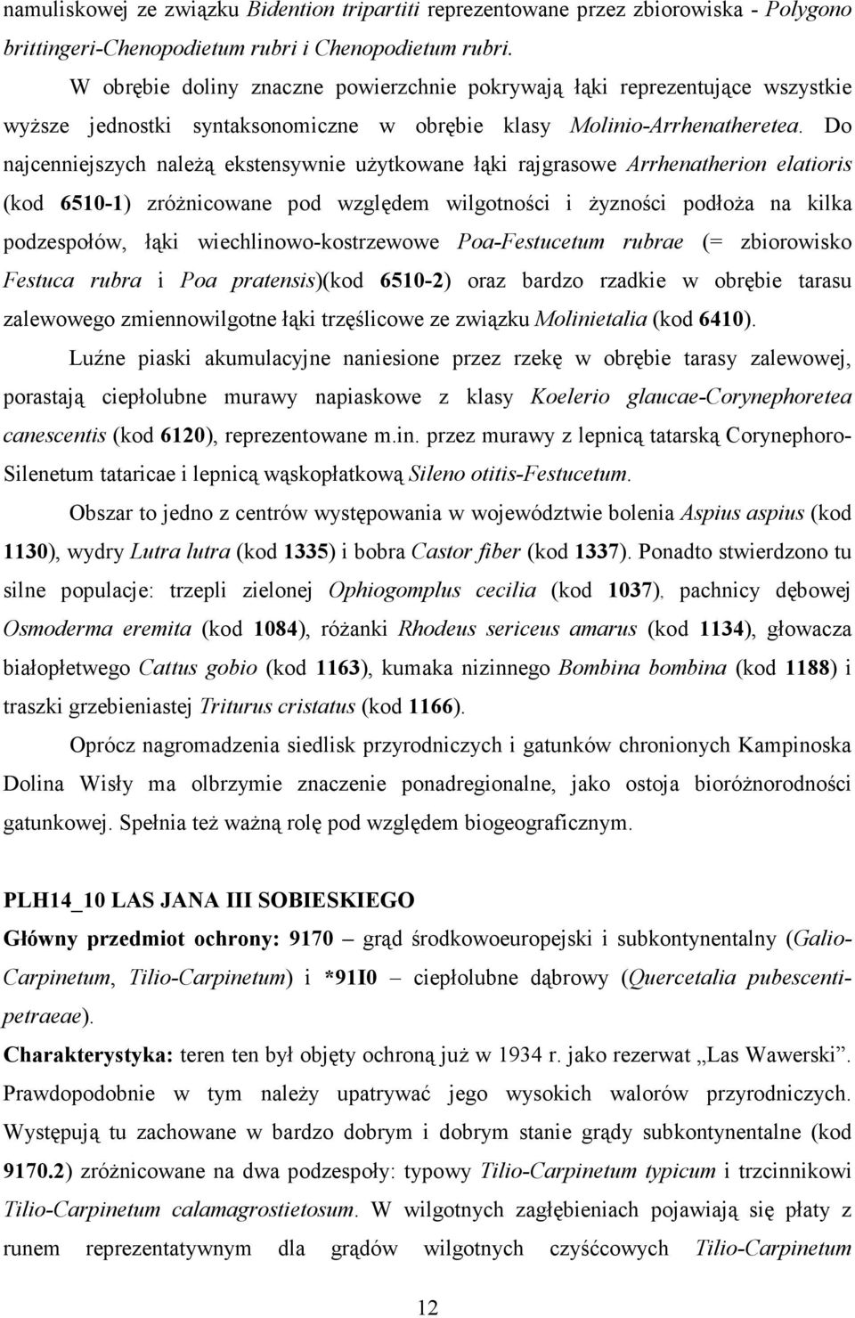 Do najcenniejszych naleŝą ekstensywnie uŝytkowane łąki rajgrasowe Arrhenatherion elatioris (kod 6510-1) zróŝnicowane pod względem wilgotności i Ŝyzności podłoŝa na kilka podzespołów, łąki