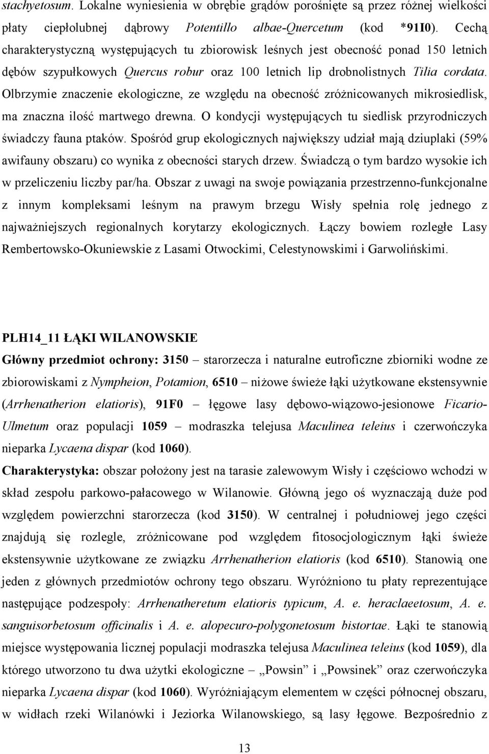 Olbrzymie znaczenie ekologiczne, ze względu na obecność zróŝnicowanych mikrosiedlisk, ma znaczna ilość martwego drewna. O kondycji występujących tu siedlisk przyrodniczych świadczy fauna ptaków.