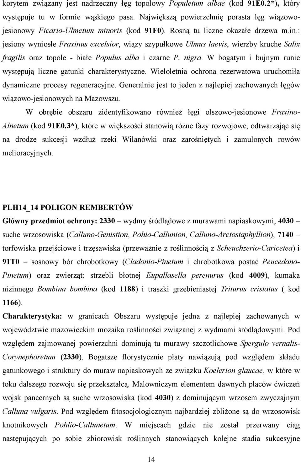 ris (kod 91F0). Rosną tu liczne okazałe drzewa m.in.: jesiony wyniosłe Fraxinus excelsior, wiązy szypułkowe Ulmus laevis, wierzby kruche Salix fragilis oraz topole - białe Populus alba i czarne P.