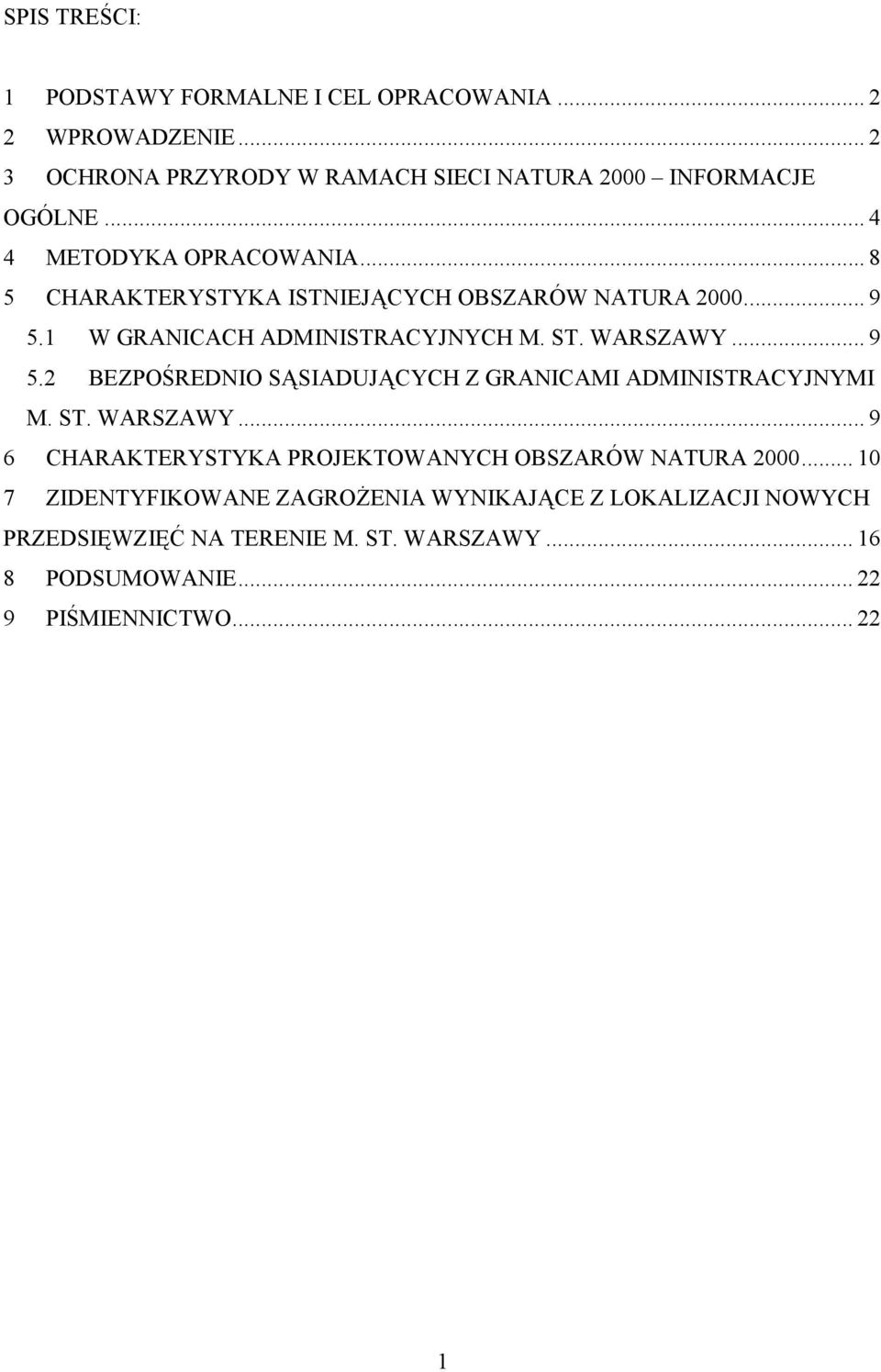 1 W GRANICACH ADMINISTRACYJNYCH M. ST. WARSZAWY... 9 5.2 BEZPOŚREDNIO SĄSIADUJĄCYCH Z GRANICAMI ADMINISTRACYJNYMI M. ST. WARSZAWY... 9 6 CHARAKTERYSTYKA PROJEKTOWANYCH OBSZARÓW NATURA 2000.