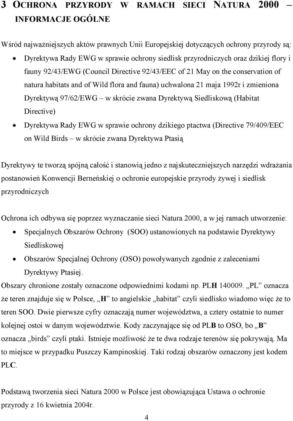Dyrektywą 97/62/EWG w skrócie zwana Dyrektywą Siedliskową (Habitat Directive) Dyrektywa Rady EWG w sprawie ochrony dzikiego ptactwa (Directive 79/409/EEC on Wild Birds w skrócie zwana Dyrektywa