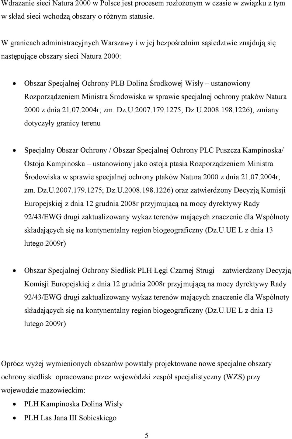 Rozporządzeniem Ministra Środowiska w sprawie specjalnej ochrony ptaków Natura 2000 z dnia 21.07.2004r; zm. Dz.U.2007.179.1275; Dz.U.2008.198.