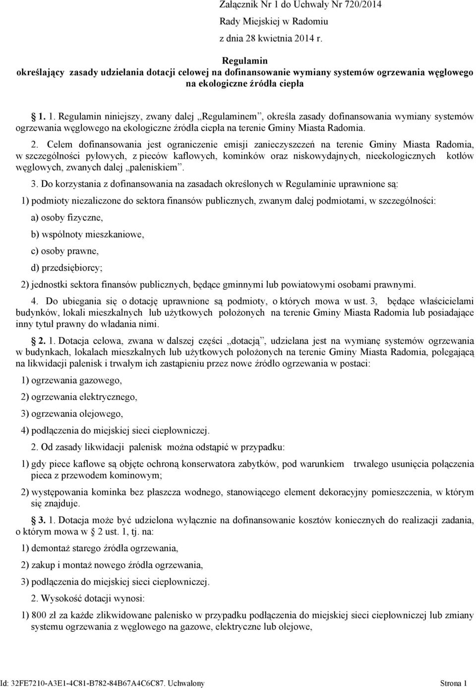 1. Regulamin niniejszy, zwany dalej Regulaminem, określa zasady dofinansowania wymiany systemów ogrzewania węglowego na ekologiczne źródła ciepła na terenie Gminy Miasta Radomia. 2.