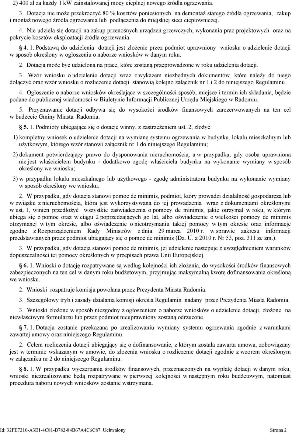 Nie udziela się dotacji na zakup przenośnych urządzeń grzewczych, wykonania prac projektowych oraz na pokrycie kosztów eksploatacji źródła ogrzewania. 4. 1.