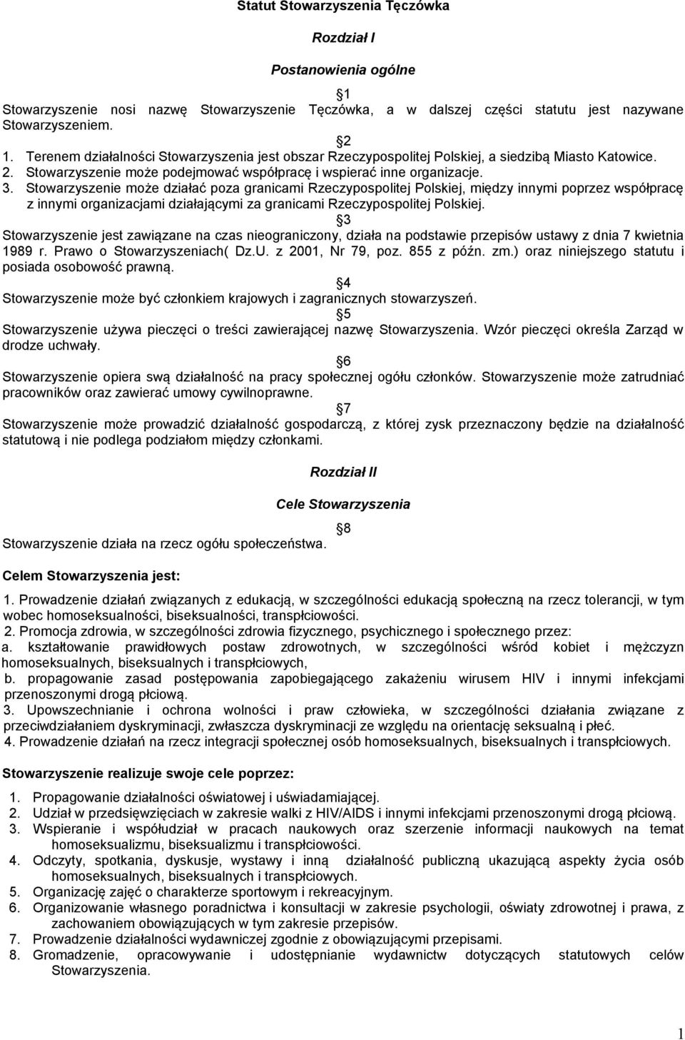 Stowarzyszenie może działać poza granicami Rzeczypospolitej Polskiej, między innymi poprzez współpracę z innymi organizacjami działającymi za granicami Rzeczypospolitej Polskiej.