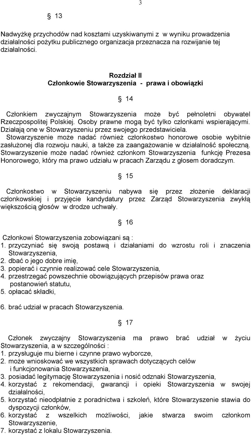 Osoby prawne mogą być tylko członkami wspierającymi. Działają one w Stowarzyszeniu przez swojego przedstawiciela.