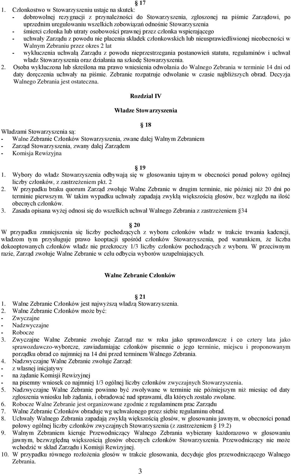 w Walnym Zebraniu przez okres 2 lat - wykluczenia uchwałą Zarządu z powodu nieprzestrzegania postanowień statutu, regulaminów i uchwał władz Stowarzyszenia oraz działania na szkodę Stowarzyszenia. 2. Osoba wykluczona lub skreślona ma prawo wniesienia odwołania do Walnego Zebrania w terminie 14 dni od daty doręczenia uchwały na piśmie.