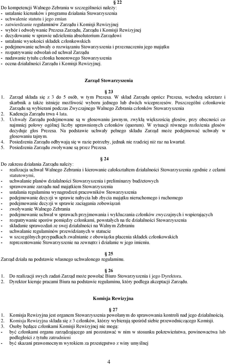 uchwały o rozwiązaniu Stowarzyszenia i przeznaczeniu jego majątku - rozpatrywanie odwołań od uchwał Zarządu - nadawanie tytułu członka honorowego Stowarzyszenia - ocena działalności Zarządu i Komisji