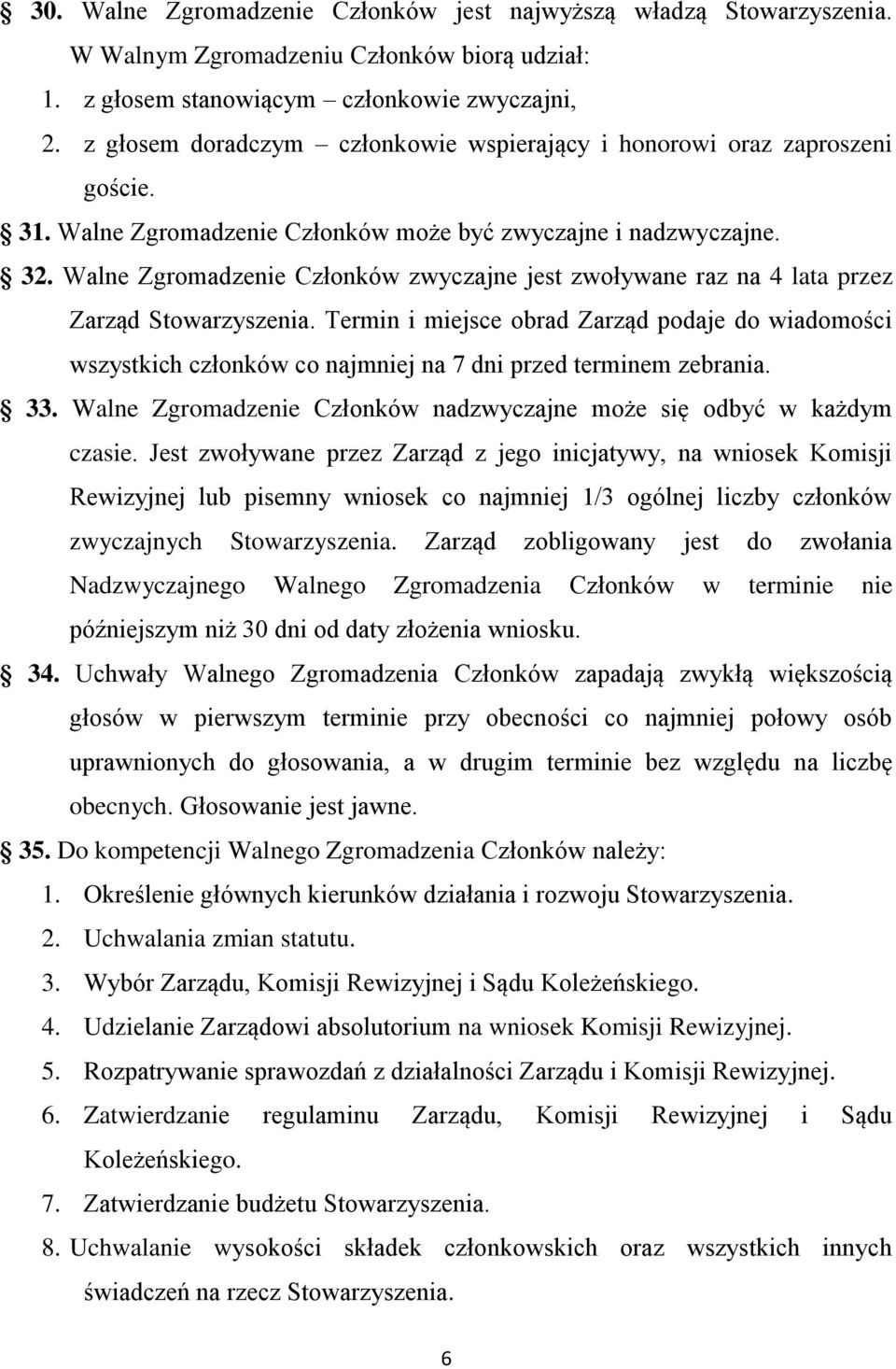Walne Zgromadzenie Członków zwyczajne jest zwoływane raz na 4 lata przez Zarząd Termin i miejsce obrad Zarząd podaje do wiadomości wszystkich członków co najmniej na 7 dni przed terminem zebrania. 33.
