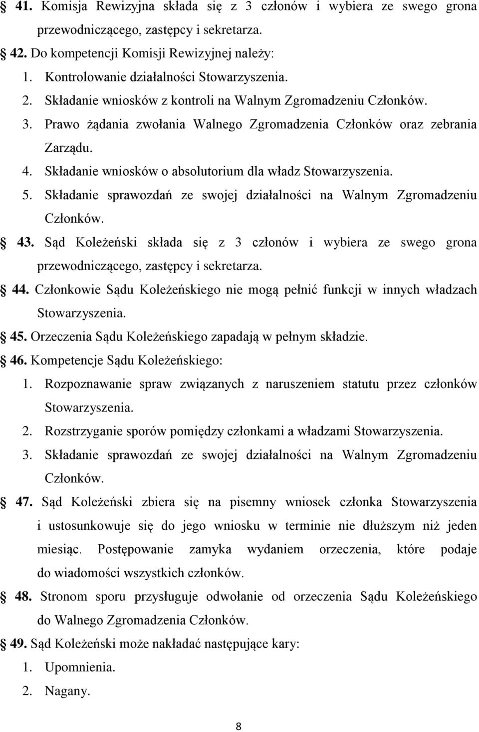 Składanie sprawozdań ze swojej działalności na Walnym Zgromadzeniu Członków. 43. Sąd Koleżeński składa się z 3 członów i wybiera ze swego grona przewodniczącego, zastępcy i sekretarza. 44.