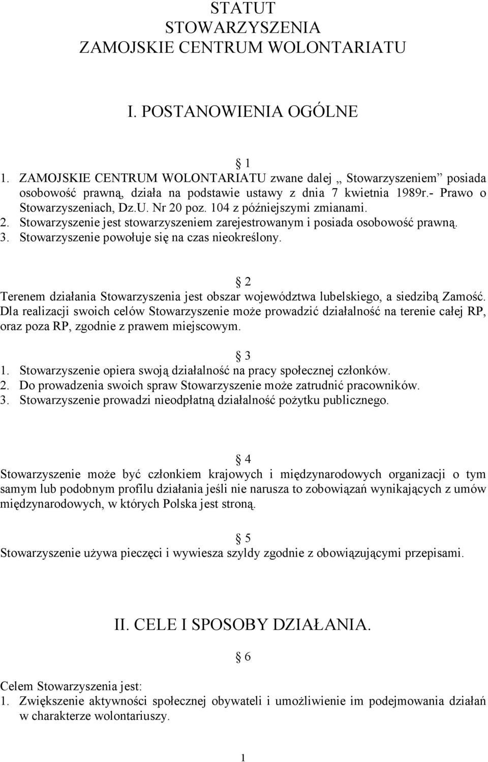 104 z późniejszymi zmianami. 2. Stowarzyszenie jest stowarzyszeniem zarejestrowanym i posiada osobowość prawną. 3. Stowarzyszenie powołuje się na czas nieokreślony.