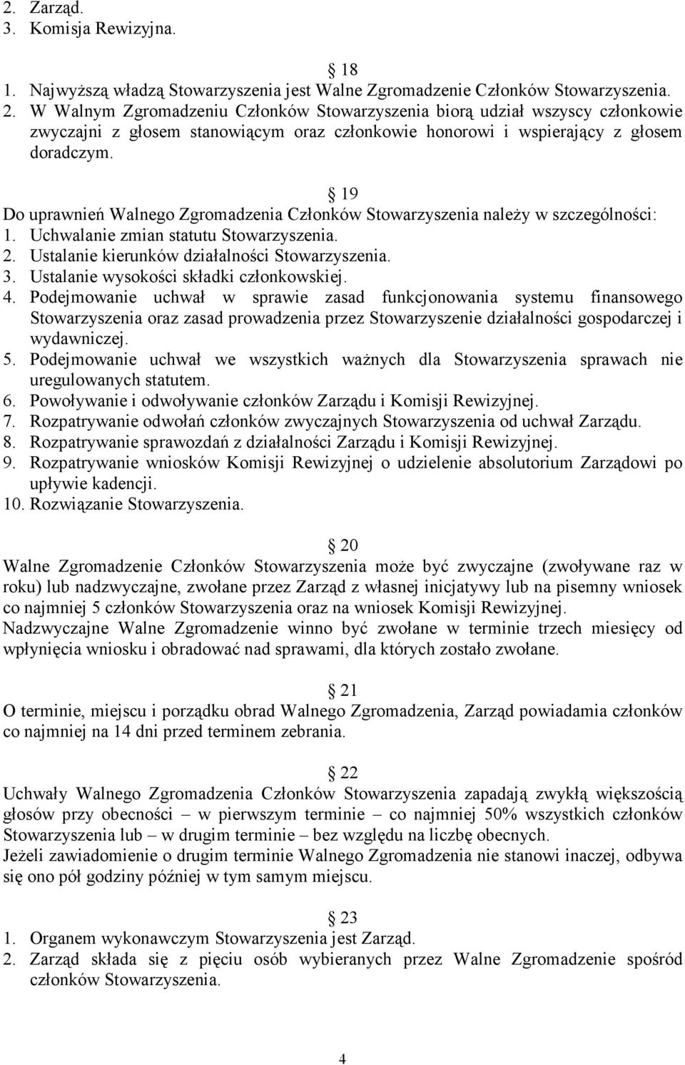 19 Do uprawnień Walnego Zgromadzenia Członków Stowarzyszenia naleŝy w szczególności: 1. Uchwalanie zmian statutu Stowarzyszenia. 2. Ustalanie kierunków działalności Stowarzyszenia. 3.