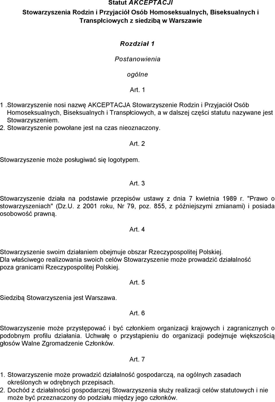 Stowarzyszenie powołane jest na czas nieoznaczony. Art. 2 Stowarzyszenie może posługiwać się logotypem. Art. 3 Stowarzyszenie działa na podstawie przepisów ustawy z dnia 7 kwietnia 1989 r.