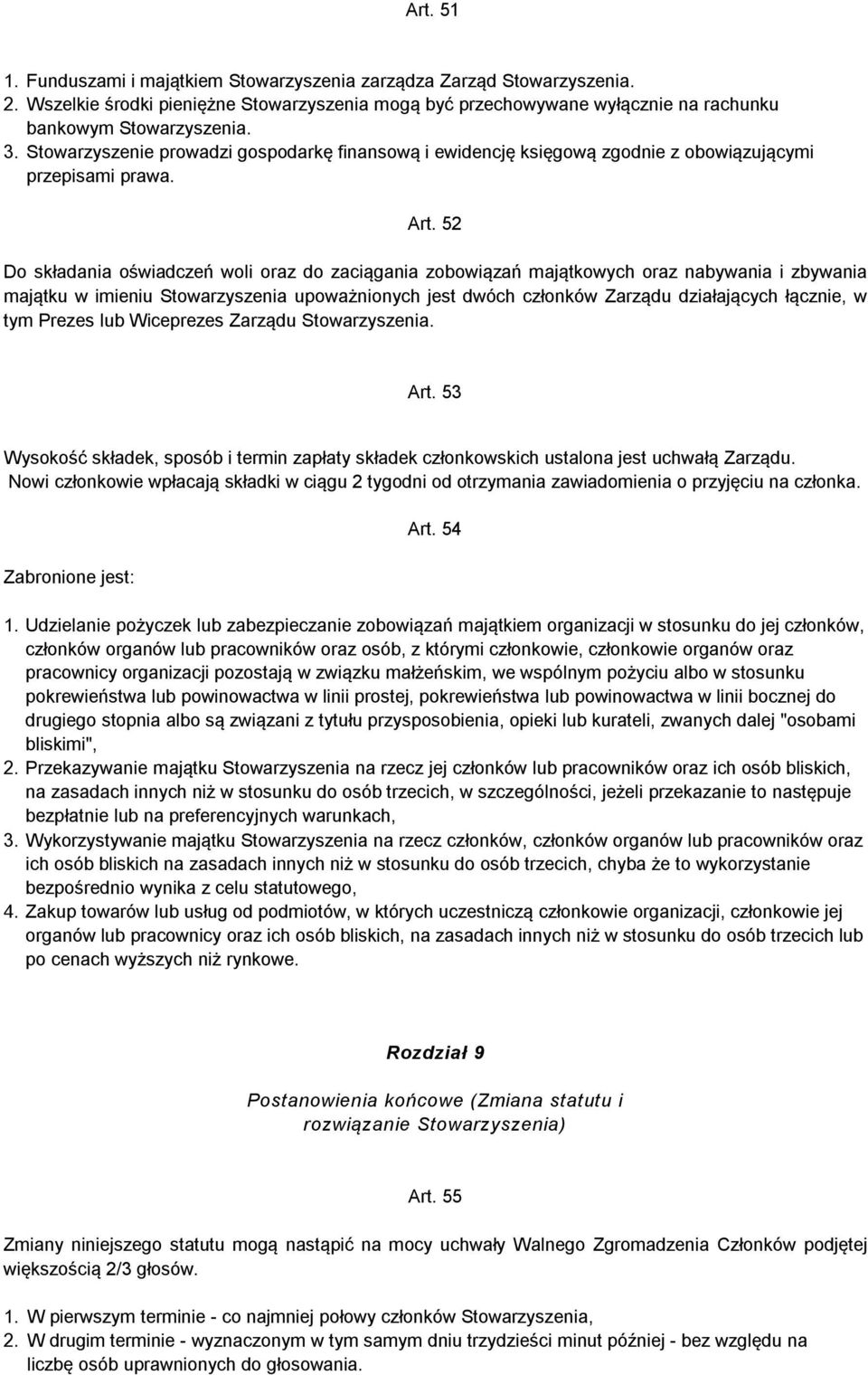 52 Do składania oświadczeń woli oraz do zaciągania zobowiązań majątkowych oraz nabywania i zbywania majątku w imieniu Stowarzyszenia upoważnionych jest dwóch członków Zarządu działających łącznie, w