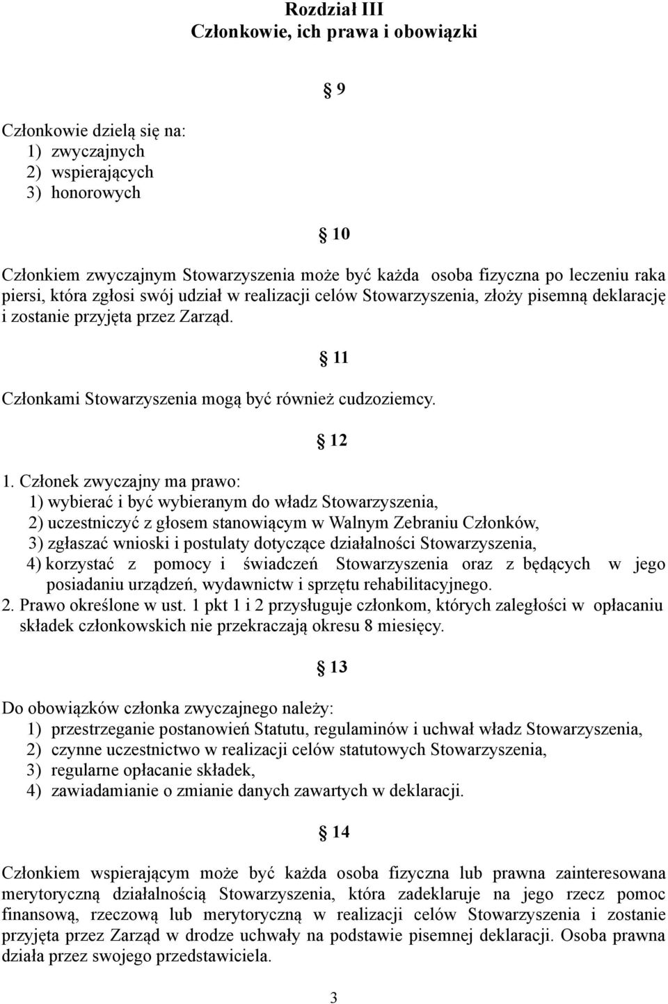 12 1. Członek zwyczajny ma prawo: 1) wybierać i być wybieranym do władz Stowarzyszenia, 2) uczestniczyć z głosem stanowiącym w Walnym Zebraniu Członków, 3) zgłaszać wnioski i postulaty dotyczące