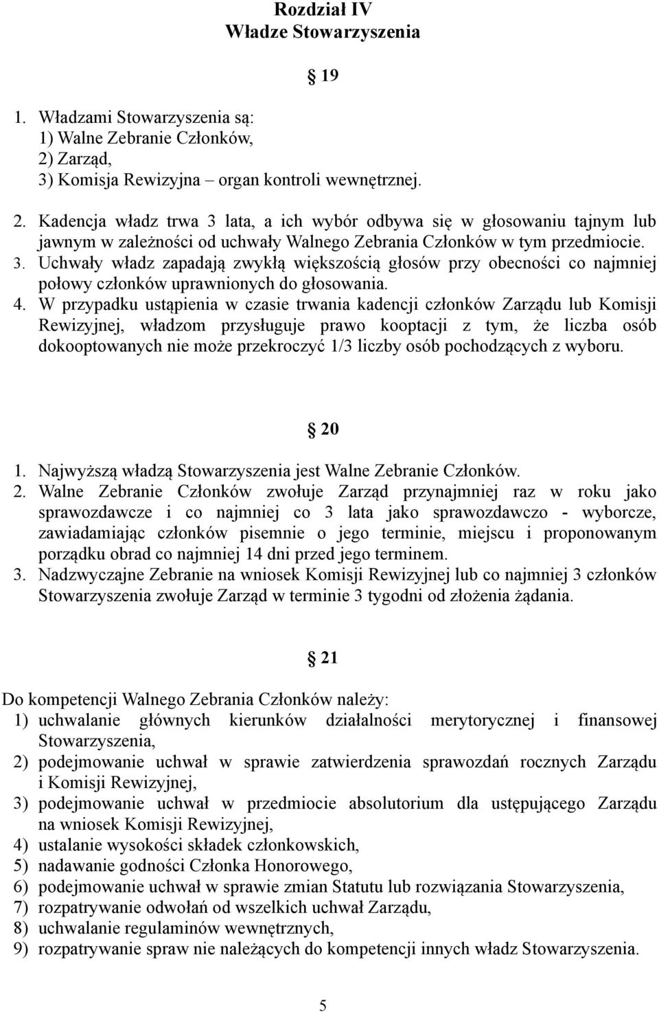 Kadencja władz trwa 3 lata, a ich wybór odbywa się w głosowaniu tajnym lub jawnym w zależności od uchwały Walnego Zebrania Członków w tym przedmiocie. 3. Uchwały władz zapadają zwykłą większością głosów przy obecności co najmniej połowy członków uprawnionych do głosowania.