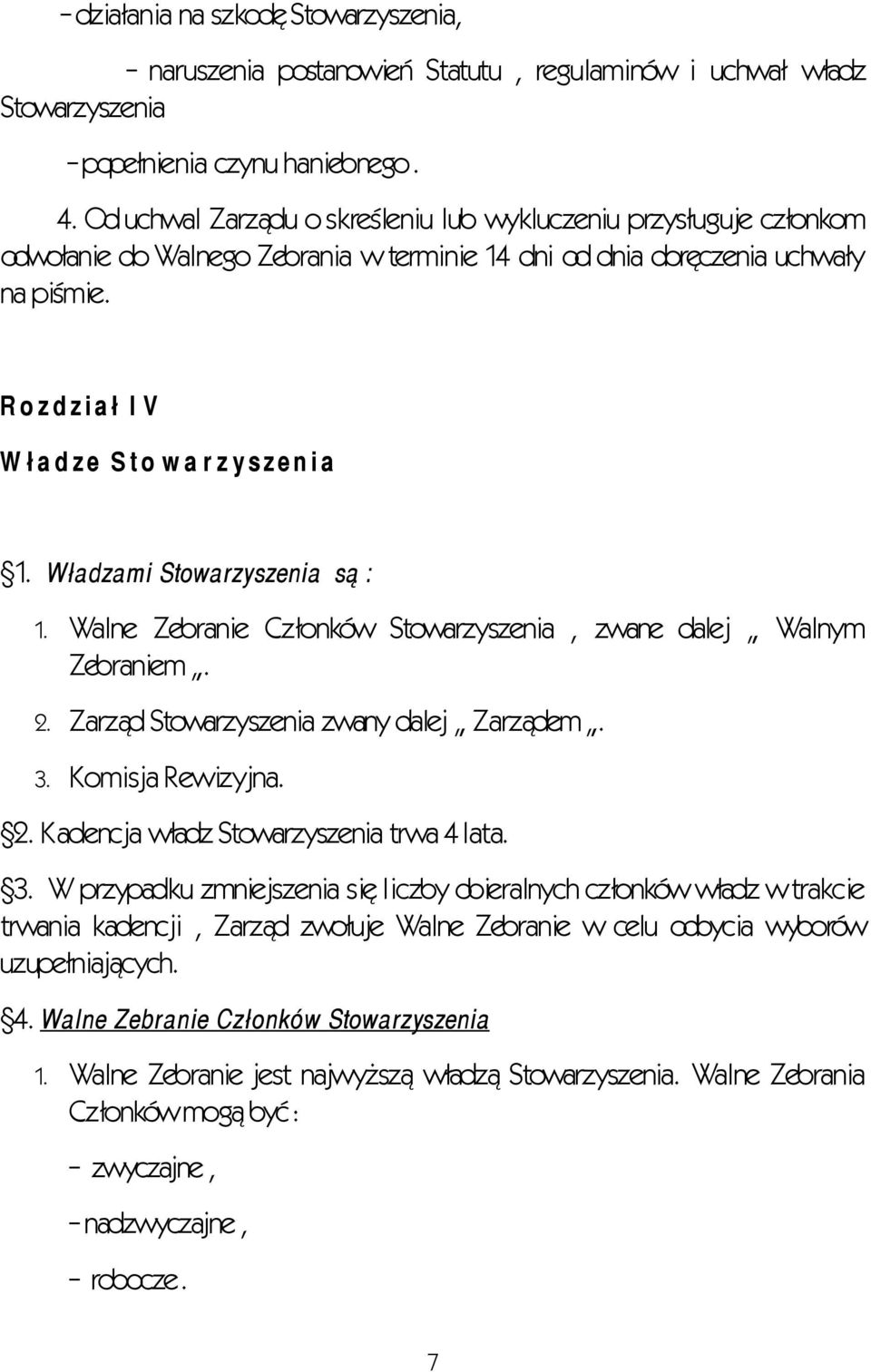 R o z d z i a ł I V W ł a d z e S t o w a r z y s ze n i a 1. Władzami Stowarzyszenia są : 1. Walne Zebranie Członków Stowarzyszenia, zwane dalej Walnym Zebraniem. 2.