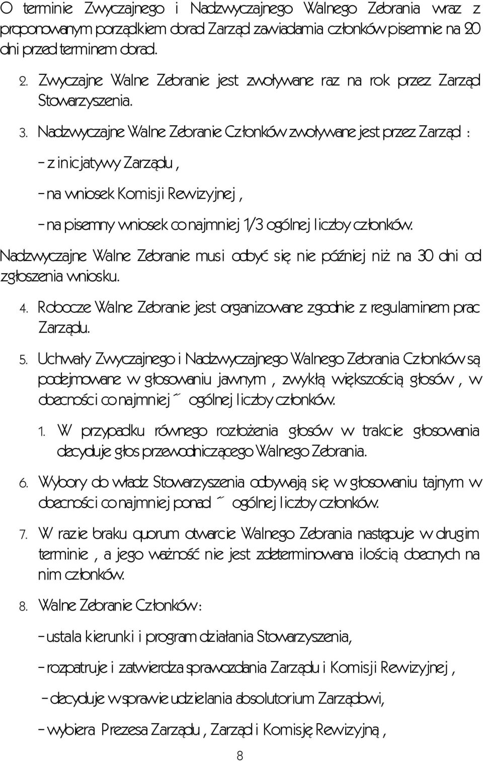 Nadzwyczajne Walne Zebranie Członków zwoływane jest przez Zarząd : - z inicjatywy Zarządu, - na wniosek Komisji Rewizyjnej, - na pisemny wniosek co najmniej 1/3 ogólnej liczby członków.