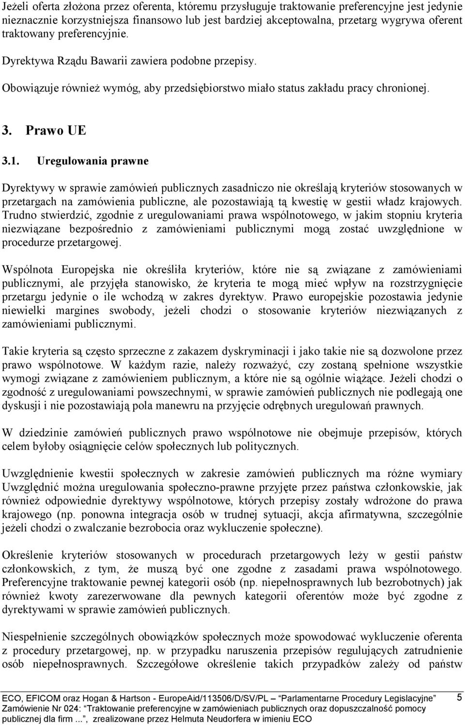 Uregulowania prawne Dyrektywy w sprawie zamówień publicznych zasadniczo nie określają kryteriów stosowanych w przetargach na zamówienia publiczne, ale pozostawiają tą kwestię w gestii władz krajowych.