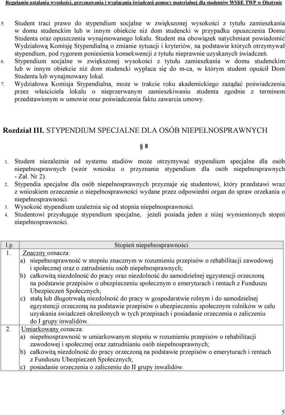 Student ma obowiązek natychmiast powiadomić Wydziałową Komisję Stypendialną o zmianie sytuacji i kryteriów, na podstawie których otrzymywał stypendium, pod rygorem poniesienia konsekwencji z tytułu