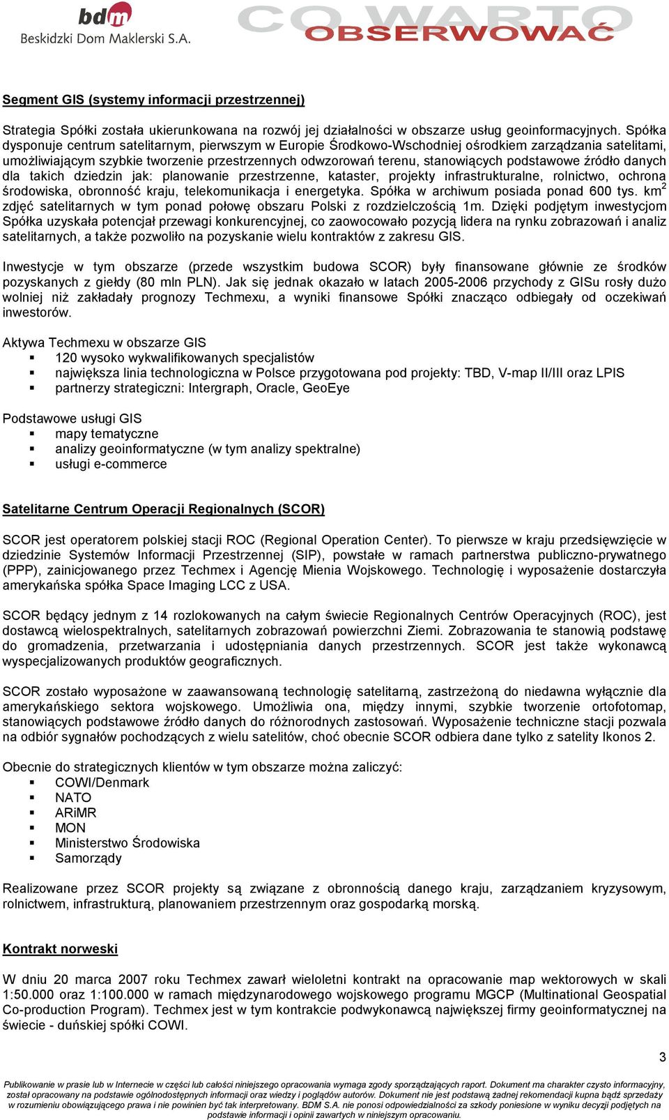 podstawowe źródło danych dla takich dziedzin jak: planowanie przestrzenne, kataster, projekty infrastrukturalne, rolnictwo, ochrona środowiska, obronność kraju, telekomunikacja i energetyka.